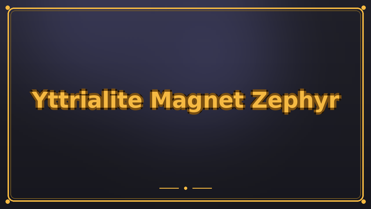 Yttrialite Magnet Zephyr