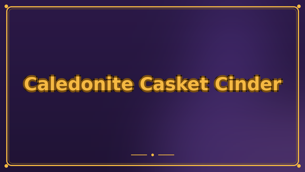 Caledonite Casket Cinder