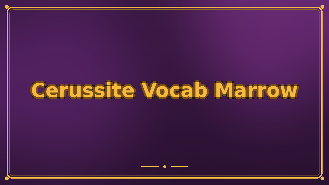 Cerussite Vocab Marrow