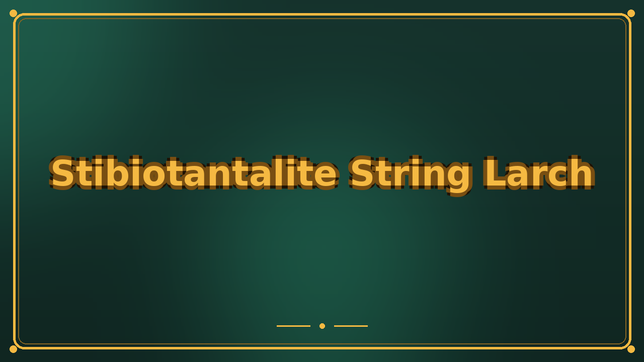 Stibiotantalite String Larch
