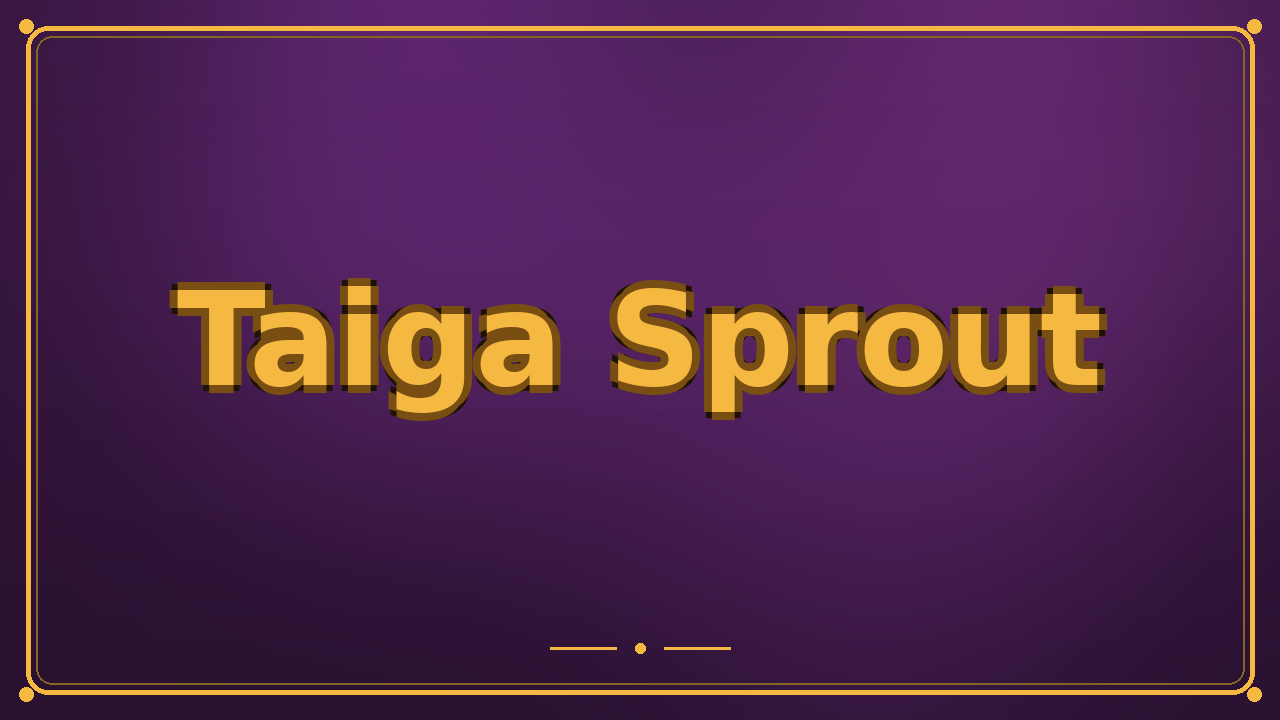 Taiga Sprout